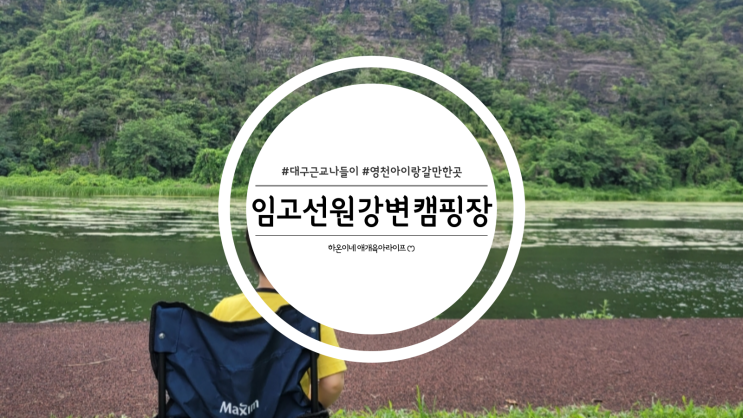  대구근교 영천 아이랑 갈만한 곳 임고선원강변캠핑장