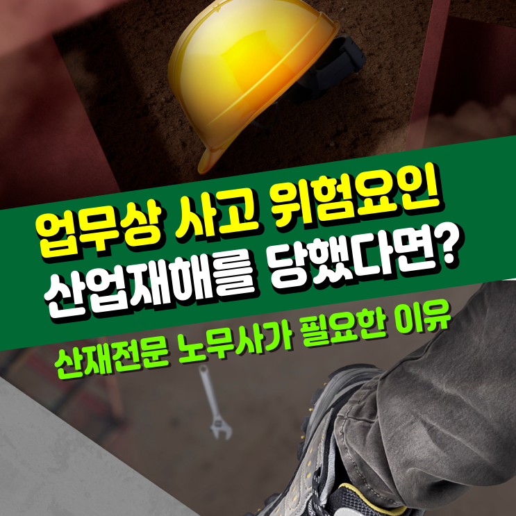  [업무상 사고] 건설현장 작업중 위험요인으로 산업재해를 당했다면? / 산재 전문노무사가 필요한 이유