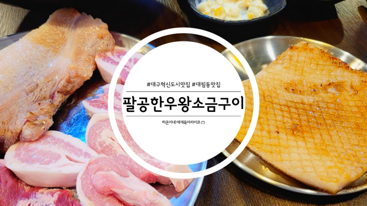  대구 혁신도시 대림동 고기집 추천 팔공한우왕소금구이