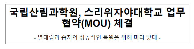 국립산림과학원, 스리위자야대학교 업무협약(MOU) 체결 국립산림과학원, 스리위자야대학교 업무협약(MOU) 체결
