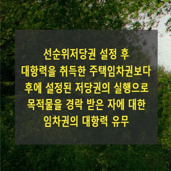  임대차 선순위저당권 설정 후 대항력을 취득한 주택임차권보다 후에 설정된 저당권의 실행으로 목적물을 경락 받은 자에 대한 임차권의 대항력 유무