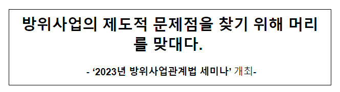 방위사업의 제도적 문제점을 찾기 위해 머리를 맞대다 방위사업의 제도적 문제점을 찾기 위해 머리를 맞대다