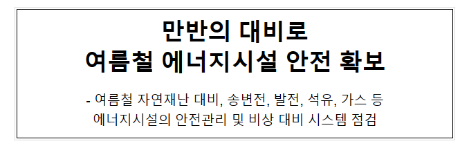 만반의 대비로 여름철 에너지시설 안전 확보 만반의 대비로 여름철 에너지시설 안전 확보