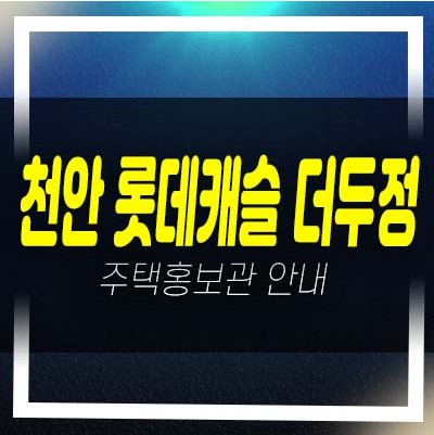  06-23 천안 롯데캐슬 더두정 두정동 롯데건설 미분양아파트 줍줍 분양가 잔여세대 신축공사 모델하우스 방문예약