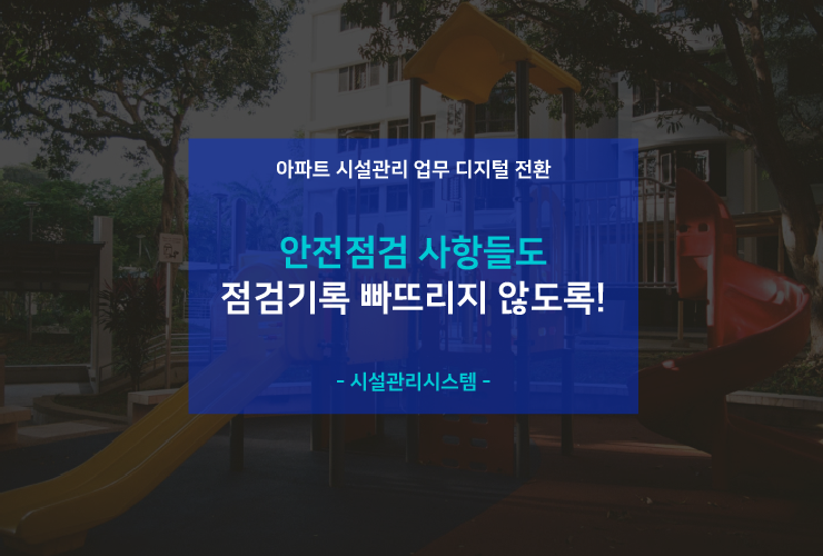  시설관리 업무 디지털 전환 (5) 안전점검 사항들도 점검기록 빠뜨리지 않도록!