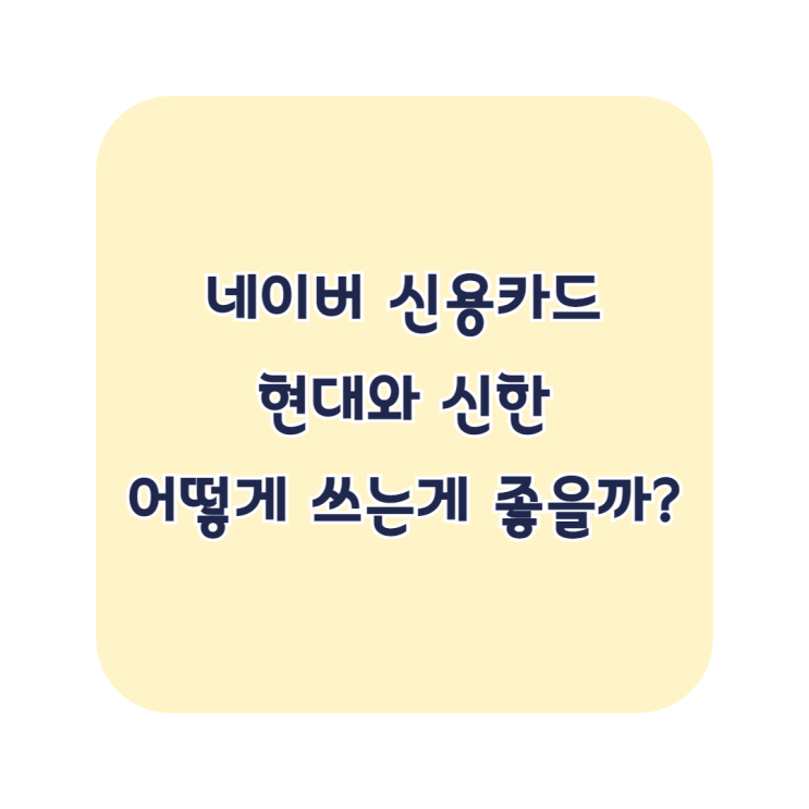  네이버페이 현대, 신한 신용카드 혜택 비교