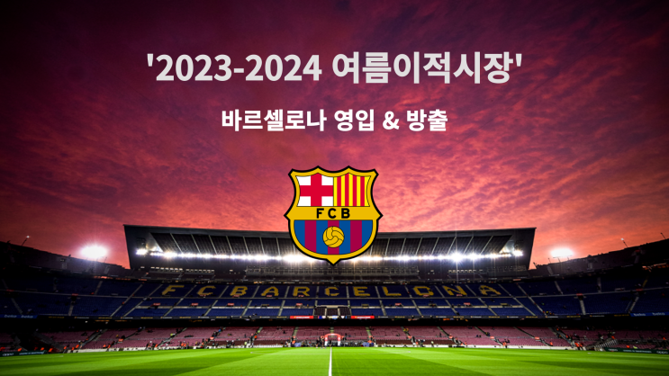 2023-2024 여름이적시장: 바르셀로나 영입 & 방출과 이적설 (1편)