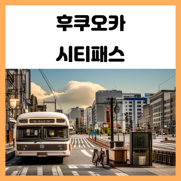 일본 후쿠오카 패스권 시티패스로 대중교통을 편리하게 일본 후쿠오카 패스권 시티패스로 대중교통을 편리하게