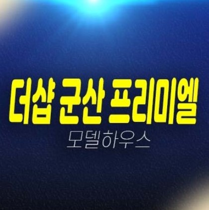 06-24 더샵 군산 프리미엘 구암동 미분양아파트 줍줍 분양가 포스코건설 잔여호실 신규공급 신축공사 현장입지 견본주택 현장공급 투자 예약문의처!