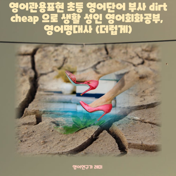 영어관용표현 초등 영어단어 부사 dirt cheap 으로 생활 성인 영어회화공부, 영어명대사 (더럽게)