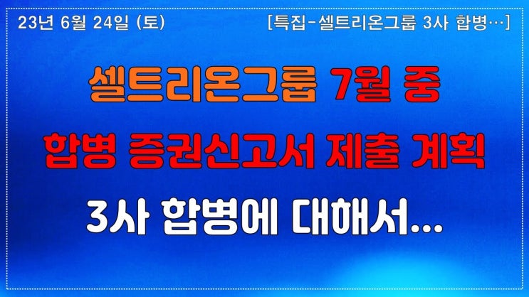 셀트리온그룹 3사 합병 가시화??? 셀트리온그룹 3사 합병 가시화???
