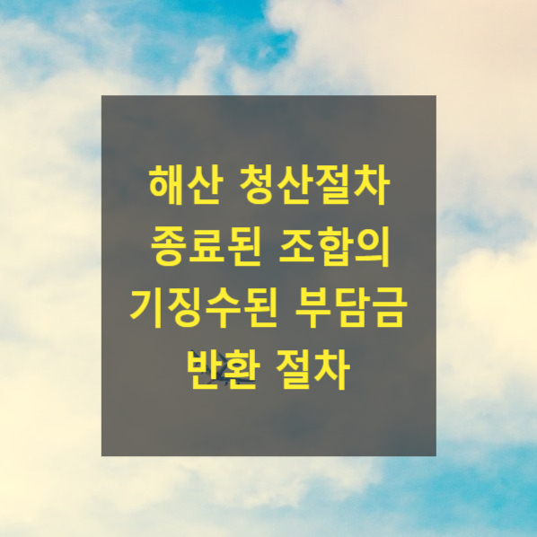  해산 청산절차 종료된 조합의 기징수된 부담금 반환 절차
