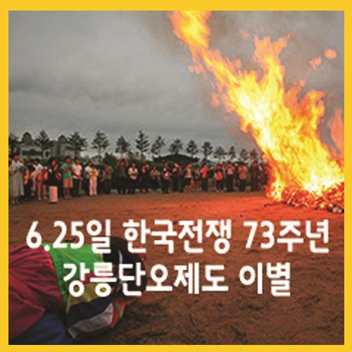6.25일 한국전쟁 73주년, 강릉단오제도 이별