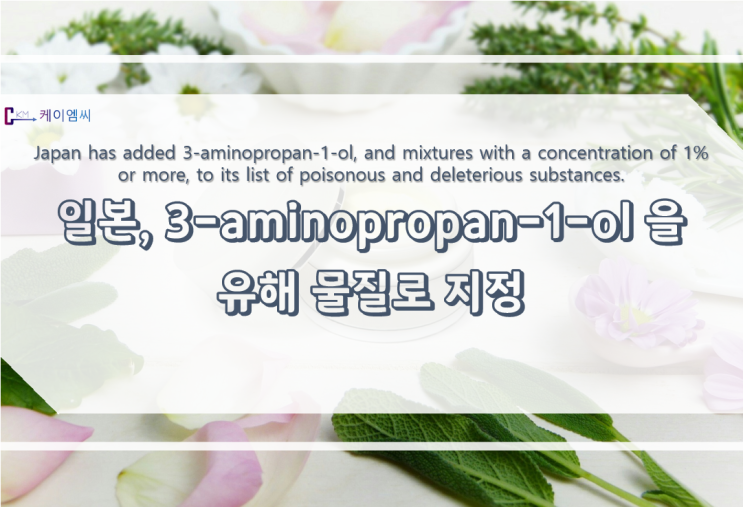  [ 주식회사 케이엠씨 ] 일본, 3-aminopropan-1-ol 을 유해 물질로 지정