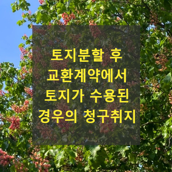  토지분할 후 교환계약에서 토지가 수용된 경우의 청구취지(이전등기, 처분금지가처분)