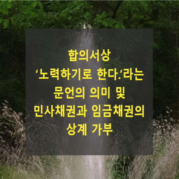  합의서상 ‘노력하기로 한다.’라는 문언의 의미 및 민사채권과 임금채권의 상계 가부(99도2168, 2001다25184)