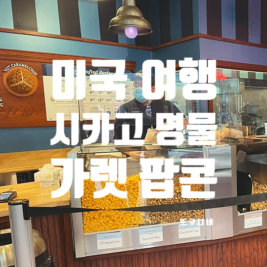  미국 시카고 여행 - 시카고에 왔다면 가렛 팝콘은 필수지!