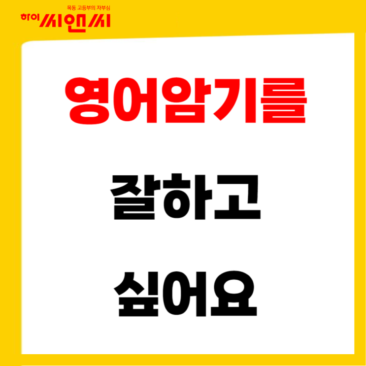 목동하이씨앤씨학원 영어암기를 잘하고 싶어요 목동하이씨앤씨학원 영어암기를 잘하고 싶어요