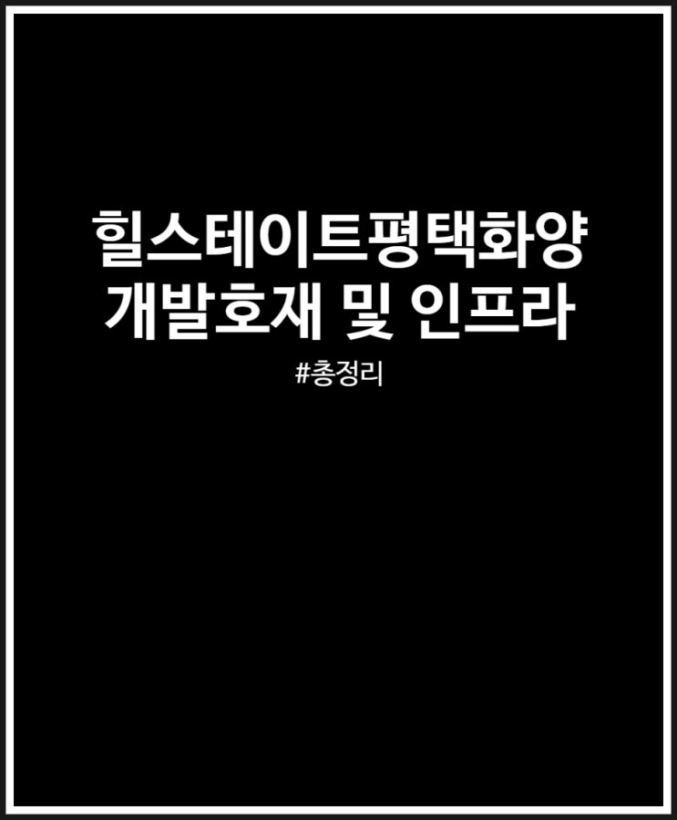  힐스테이트평택화양 개발호재 및 인프라 총정리