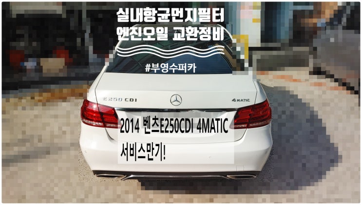  2014 벤츠E250CDI 4MATIC 서비스만기! 엔진오일+실내항균먼지필터 교환정비 , 부천벤츠BMW수입차정비전문점 부영수퍼카