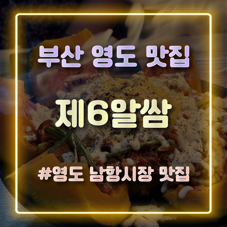  부산 영도맛집 이색적인 단호박제육찜을 맛볼 수 있는 제6알쌈 방문 후기