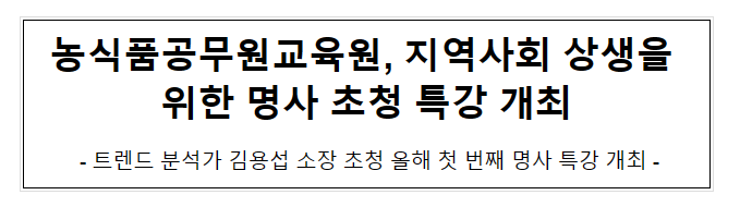 농식품공무원교육원, 지역사회 상생을 위한 명사 초청 특강 개최 농식품공무원교육원, 지역사회 상생을 위한 명사 초청 특강 개최