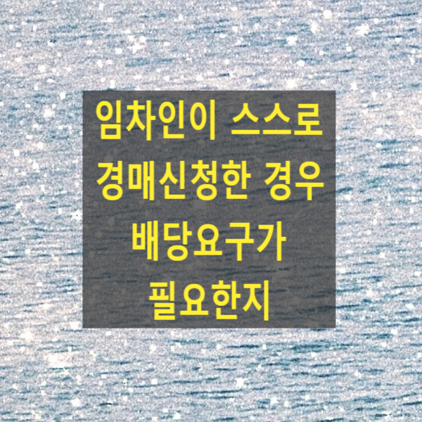  임차인이 스스로 경매신청한 경우 배당요구가 필요한지