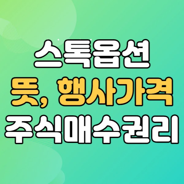 스톡옵션 뜻, 행사, 계약 - 주식매수선택권