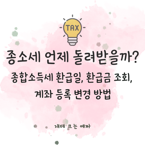  종합소득세 환급일, 환급금 조회, 계좌 등록 변경 방법 (종소세 언제 돌려받을까?)
