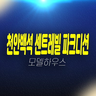 06-28 천안백석 센트레빌 파크디션 백석동 아파트분양 및 분양금액 신축공사 신규공급 잔여세대 현장 견본주택 투자자,실거주 현장 안내!