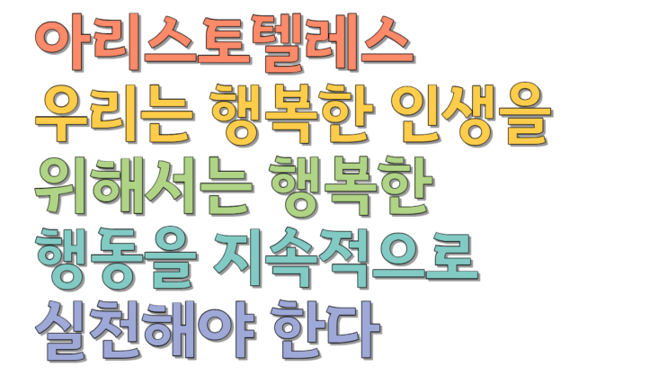  아리스토텔레스/우리는 행복한 인생을 위해서는 행복한 행동을 지속적으로 실천해야 한다