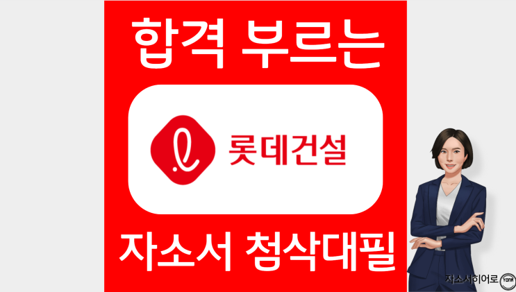  롯데건설 신입 채용 자소서 작성법, 후기가 증명하는 자기소개서 첨삭대필