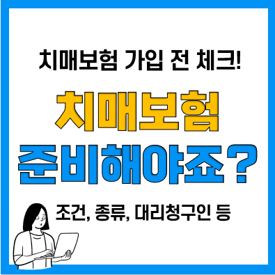 치매보험 가입 전 꼭 체크(치매단계, 가입조건, 대리청구인, 치매간병보험 차이 등)