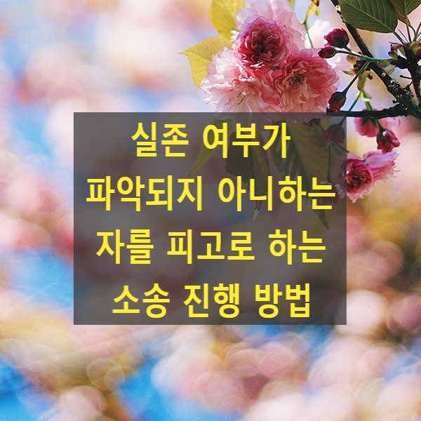  실존 여부가 파악되지 아니하는 자를 피고로 하는 소송 진행 방법(사실조회, 공시송달)