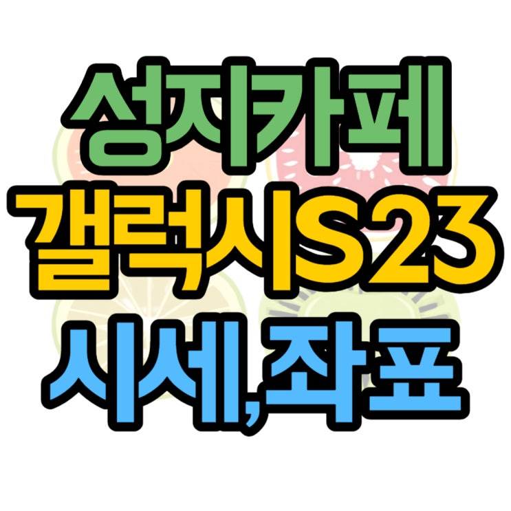 핸드폰 성지 카페 좌표 받고 갤럭시S23 사보기