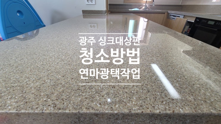  광주 싱크대상판 청소방법은? 연마광택 작업