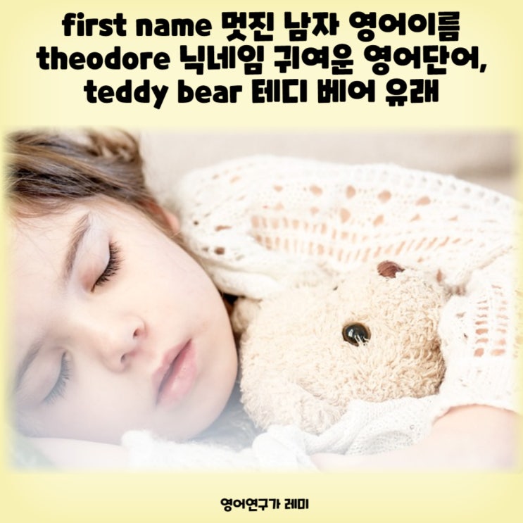 first name 멋진 남자 영어이름 theodore 예쁜 여자 영어이름 Dorothea,닉네임 귀여운 영어단어 테디 teddy bear