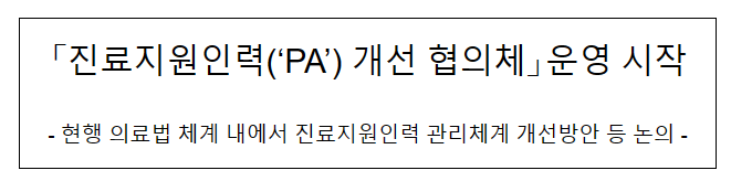 진료지원인력(‘PA’) 개선 협의체 운영 시작 진료지원인력(‘PA’) 개선 협의체 운영 시작
