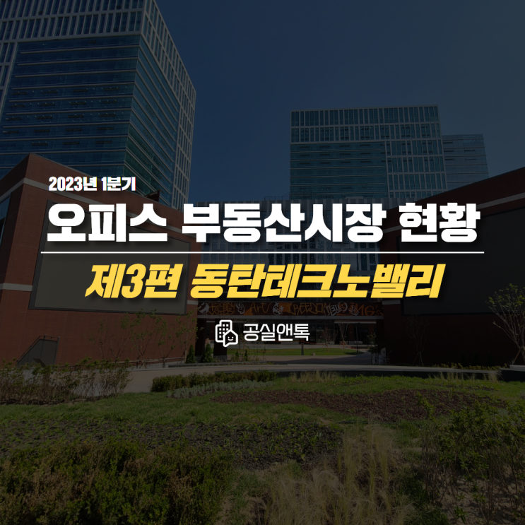  동탄테크노밸리 오피스 부동산시장 현황 [2023년 1분기 공실앤톡]