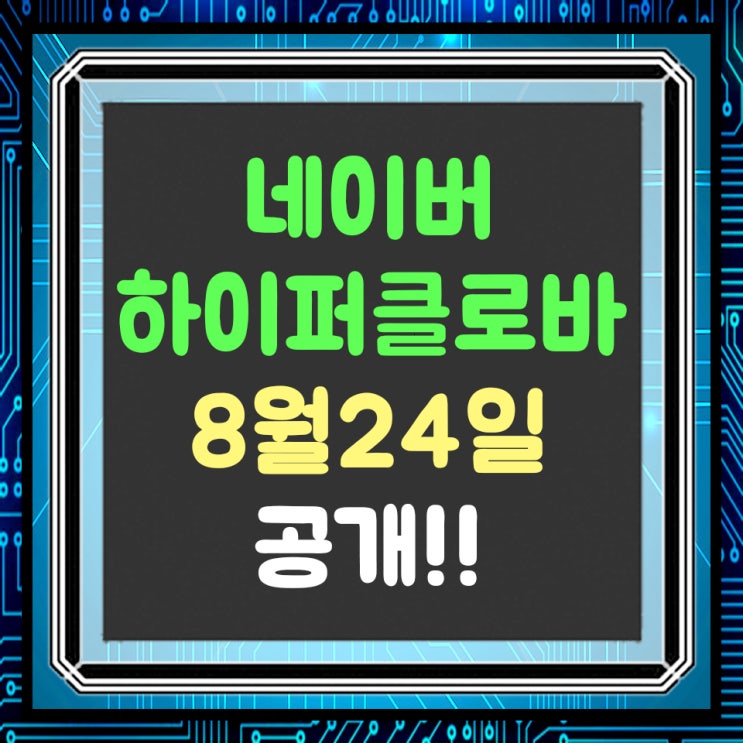  네이버 하이퍼클로버X 드디어 8월 24일 공개!! 네이버의 고민과 과제
