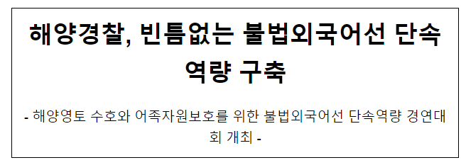 해양경찰, 빈틈없는 불법외국어선 단속역량 구축 해양경찰, 빈틈없는 불법외국어선 단속역량 구축