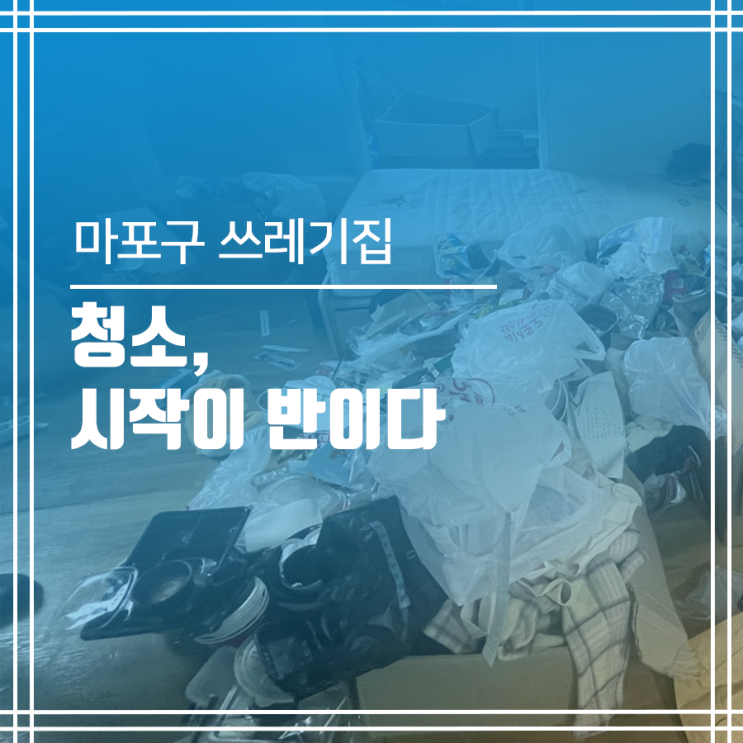  서교동 쓰레기집 청소 시작 어려울 땐 상담부터