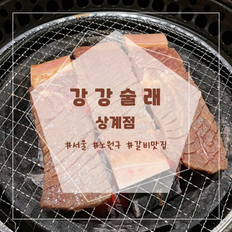 [내돈내산] 서울 노원 갈비 맛집 - 강강술래 상계점