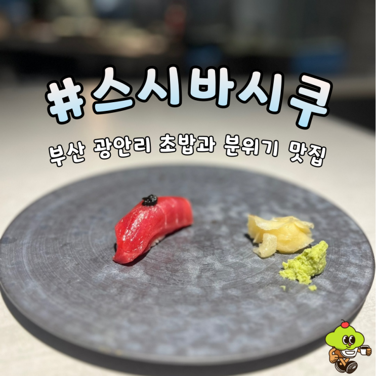 [부산 광안리 초밥] 부산 오마카세분위기를 가득 담은 이자카야 '스시바 시쿠'