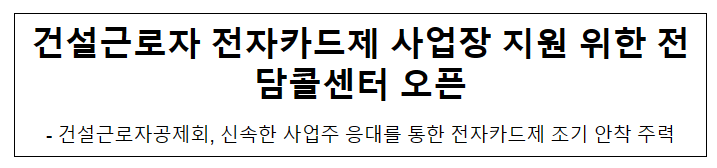건설근로자 전자카드제 사업장 지원 위한 전담콜센터 오픈 건설근로자 전자카드제 사업장 지원 위한 전담콜센터 오픈