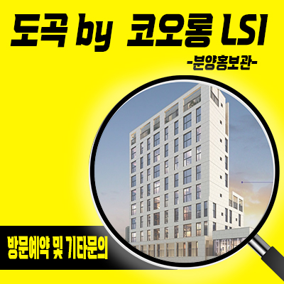  도곡 by 코오롱 LSI 주상복합 도곡동 학군 하이엔드 신규 아파트 잔여세대 분양가 견본주택 관람