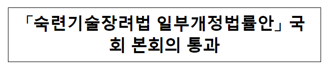 “숙련기술장려법 일부개정법률안” 국회 본회의 통과