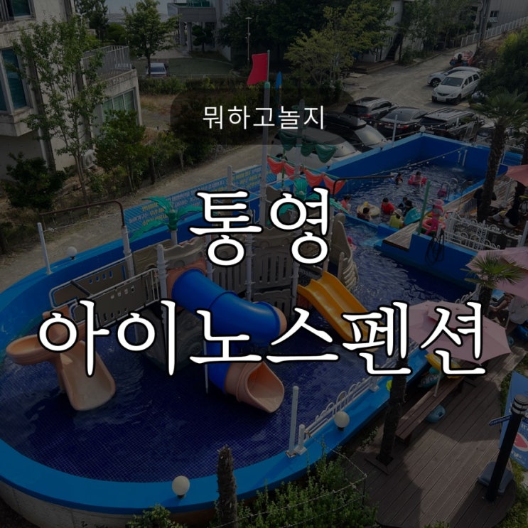  통영여행 / 통영펜션추천 / 아이랑 가기 좋은 수영장 있는 ‘아이노스키즈풀빌라(아이노스펜션)' 304호