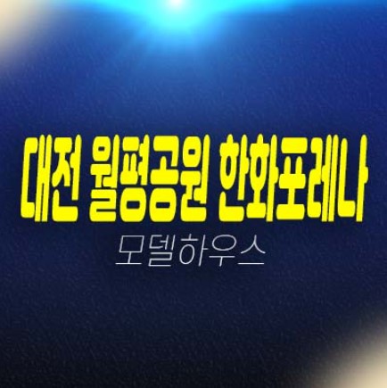 07-01 대전 월평공원 한화포레나 1단지,2단지 정림동,도마동 미분양아파트 신규공급 신축공사 줍줍 분양가격 투자자 실거주 견본주택 안내!