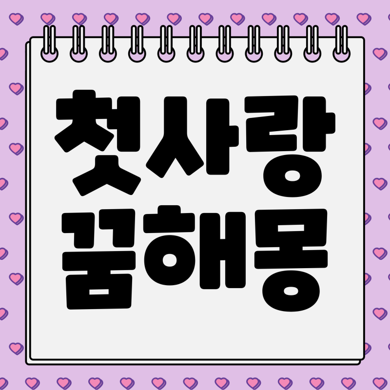 첫사랑꿈 나오는 만나는 짝사랑 옛애인꿈해몽